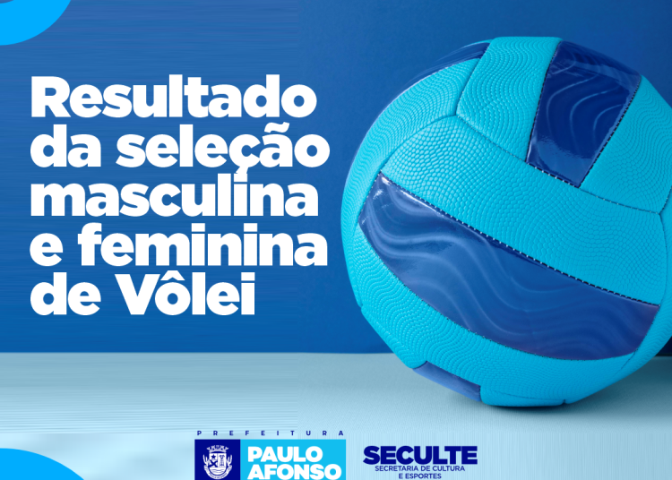 resultado volei Prefeitura de Paulo Afonso Seculte divulga resultado da seleção masculina e feminina que estarão representando Paulo Afonso no Desafio Interestadual de Vôlei