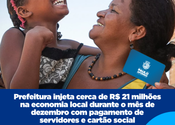 Prefeitura injeta cerca de R$ 21 milhões na economia local durante o mês de dezembro com pagamento de servidores e cartão social