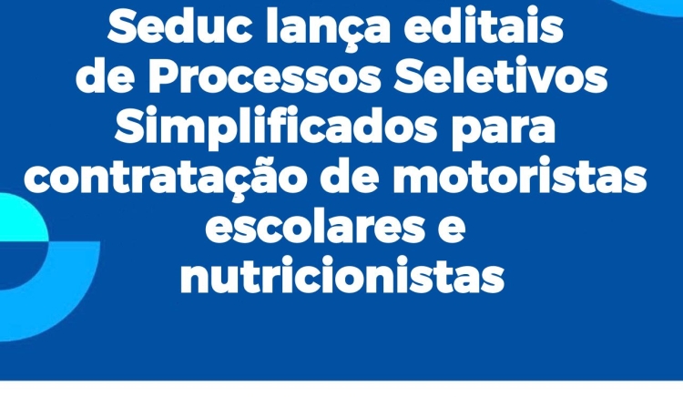 Seduc lança editais de Processos Seletivos Simplificados para contratação de motoristas escolares e nutricionistas