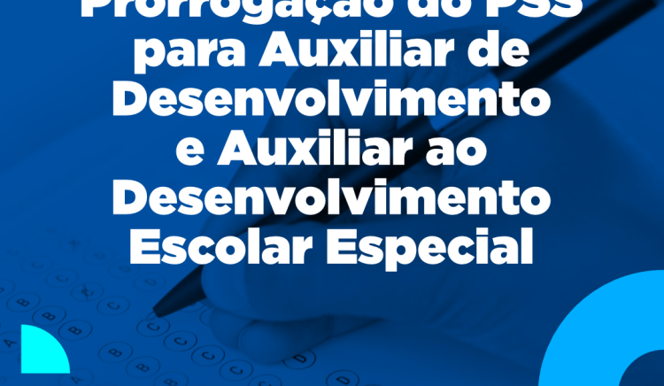 Prorrogação do PSS para Auxiliar de Desenvolvimento e Auxiliar ao Desenvolvimento Escolar Especial