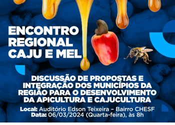 Encontro Regional Cajú e Mel acontece nesta quarta-feira (6), e tem como pauta o lançamento do Seminário Regional de Cajucultura e Apicultura