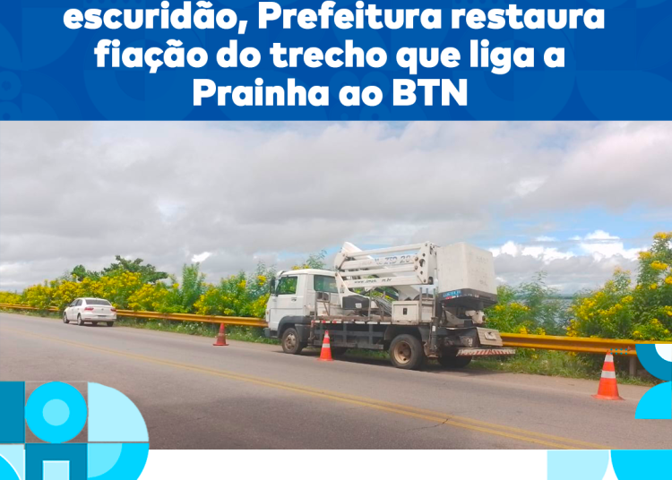 Após furto de cabos provocar escuridão, Prefeitura restaura fiação do trecho que liga Prainha ao BTN