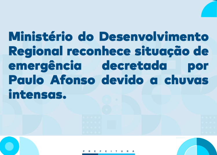 Ministério do Desenvolvimento Regional reconhece situação de emergência decretado por Paulo Afonso devido a chuvas intensas