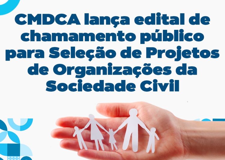 CMDCA lança edital de chamamento público de seleção de projetos de organizações da sociedade civil