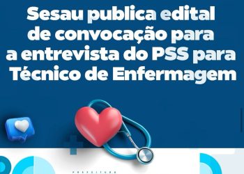 Sesau publica edital de convocação para a entrevista do PSS para Técnico de Enfermagem